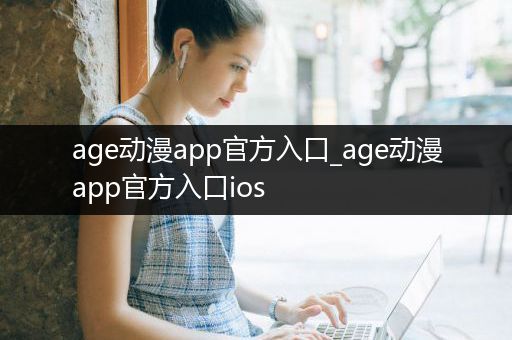 age动漫app官方入口_age动漫app官方入口ios